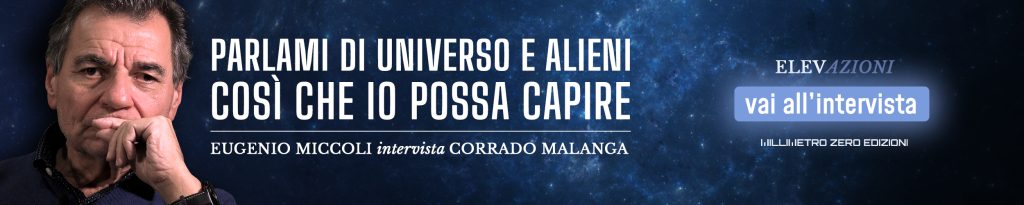 PARLAMI DI UNIVERSO E ALIENI COSÌ CHE IO POSSA CAPIRE - Eugenio Miccoli intervista Corrado Malanga